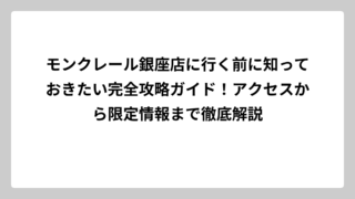 モンクレール銀座店に行く前に知っておきたい完全攻略ガイド！アクセスから限定情報まで徹底解説