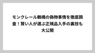 モンクレール鶴橋の偽物事情を徹底調査！賢い人が選ぶ正規品入手の裏技も大公開