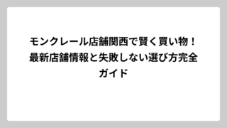モンクレール店舗関西で賢く買い物！最新店舗情報と失敗しない選び方完全ガイド