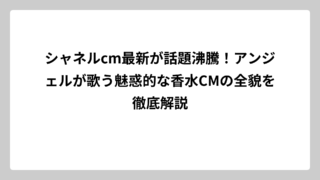 シャネルcm最新が話題沸騰！アンジェルが歌う魅惑的な香水CMの全貌を徹底解説