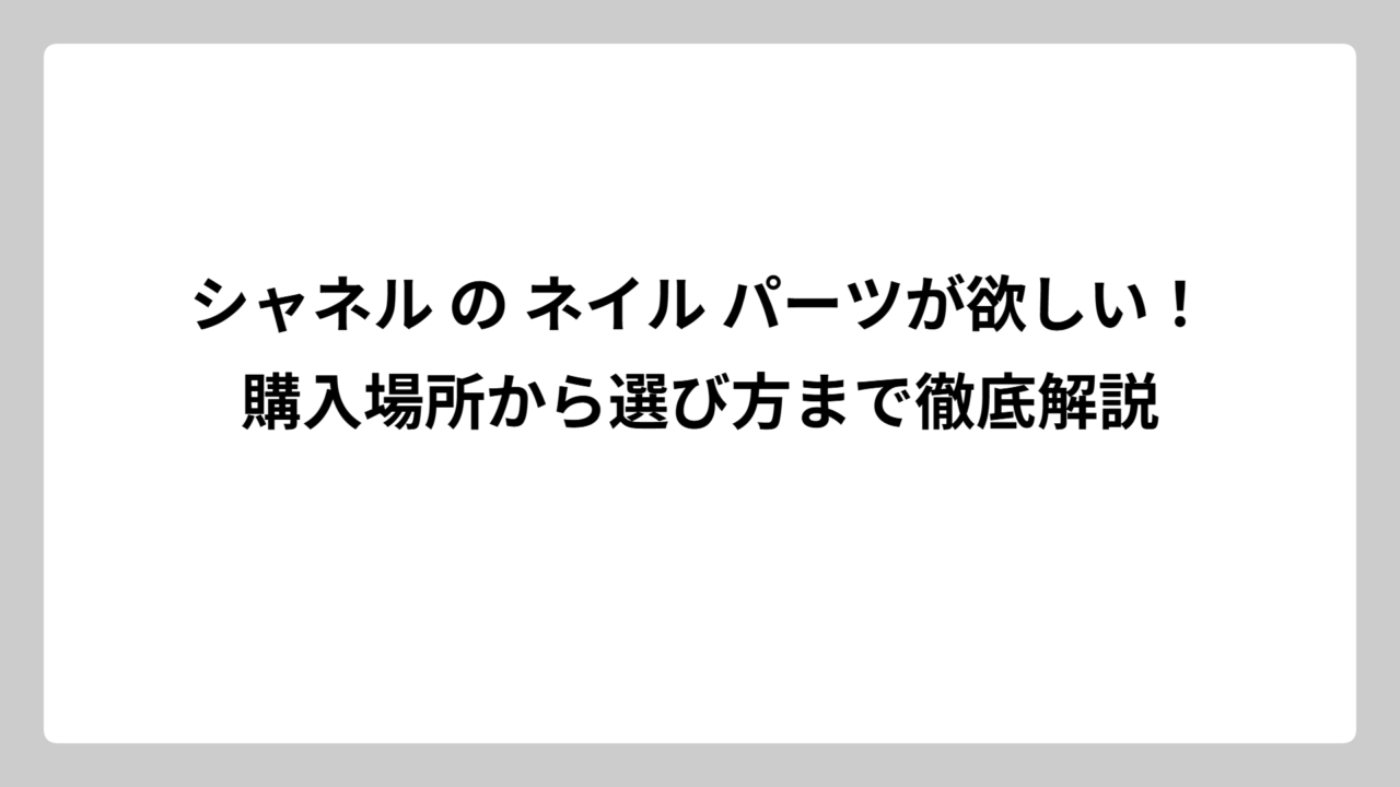 シャネル の ネイル パーツが欲しい！購入場所から選び方まで徹底解説