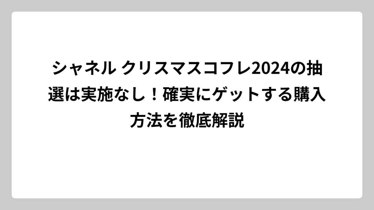 シャネル クリスマスコフレ2024の抽選は実施なし！確実にゲットする購入方法を徹底解説