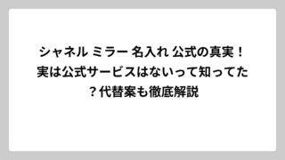 シャネル ミラー 名入れ 公式の真実！実は公式サービスはないって知ってた？代替案も徹底解説