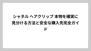 シャネル ヘアクリップ 本物を確実に見分ける方法と安全な購入先完全ガイド