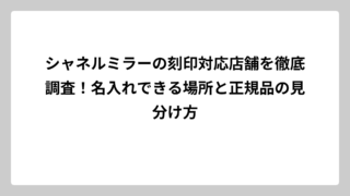 シャネルミラーの刻印対応店舗を徹底調査！名入れできる場所と正規品の見分け方