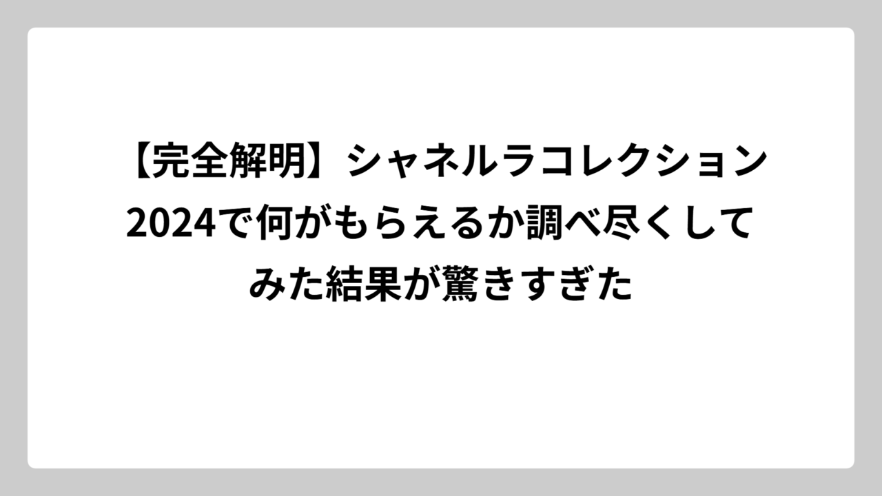 【完全解明】シャネルラコレクション2024で何がもらえるか調べ尽くしてみた結果が驚きすぎた