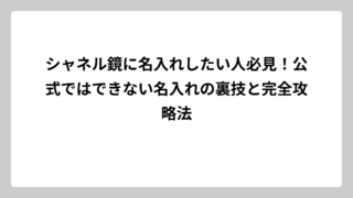 シャネル鏡に名入れしたい人必見！公式ではできない名入れの裏技と完全攻略法