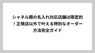 シャネル鏡の名入れ対応店舗は限定的！正規店以外で叶える特別なオーダー方法完全ガイド