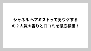 シャネル ヘアミストって男ウケするの？人気の香りと口コミを徹底検証！