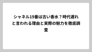 シャネル19番は古い香水？時代遅れと言われる理由と実際の魅力を徹底調査