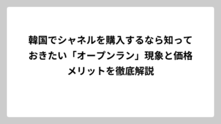 韓国でシャネルを購入するなら知っておきたい「オープンラン」現象と価格メリットを徹底解説