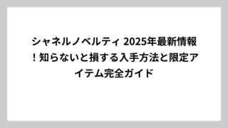 シャネルノベルティ 2025年最新情報！知らないと損する入手方法と限定アイテム完全ガイド