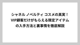 シャネル ノベルティ コスメの真実！VIP顧客だけがもらえる限定アイテムの入手方法と裏事情を徹底解説