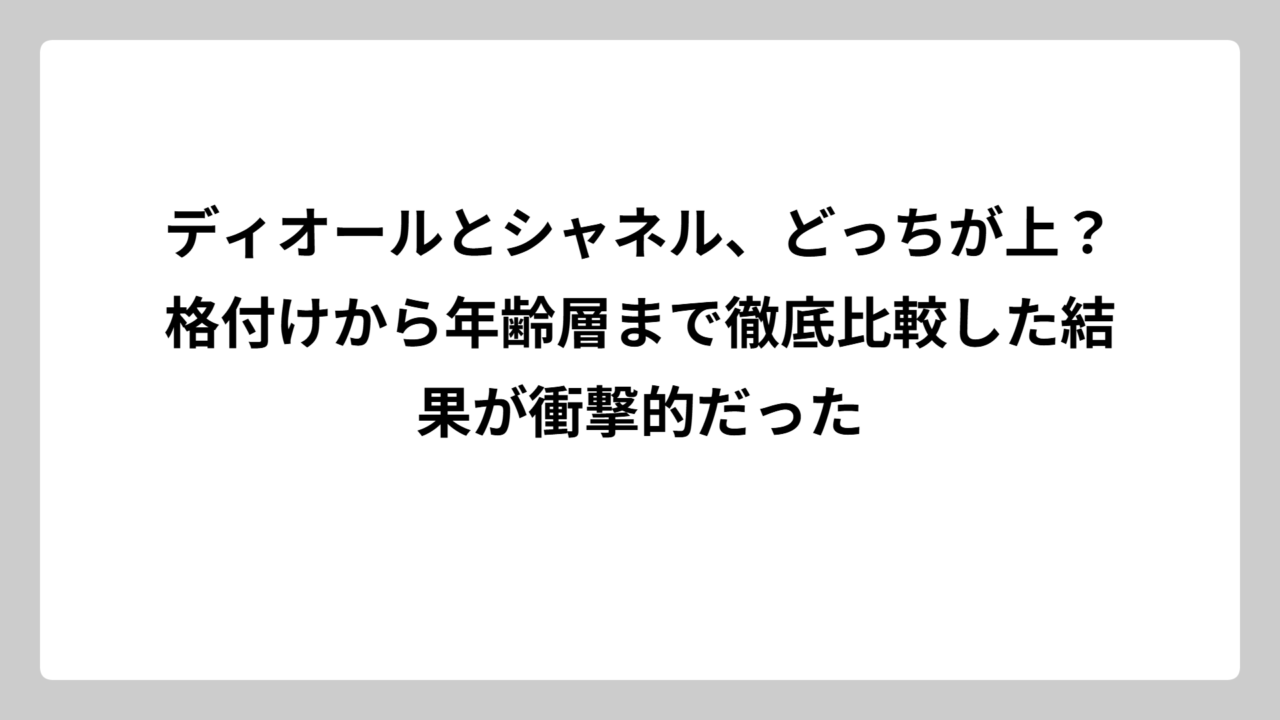 ディオールとシャネル、どっちが上？格付けから年齢層まで徹底比較した結果が衝撃的だった