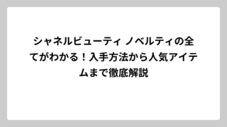 シャネルビューティ ノベルティの全てがわかる！入手方法から人気アイテムまで徹底解説