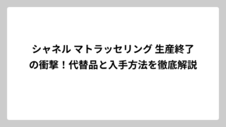 シャネル マトラッセリング 生産終了の衝撃！代替品と入手方法を徹底解説