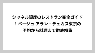 シャネル銀座のレストラン完全ガイド！ベージュ アラン・デュカス東京の予約から料理まで徹底解説