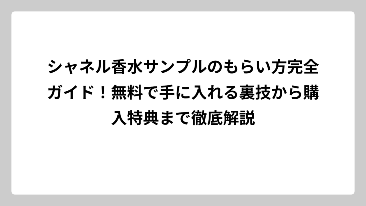 シャネル香水サンプルのもらい方完全ガイド！無料で手に入れる裏技から購入特典まで徹底解説