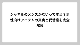 シャネルのメンズがないって本当？男性向けアイテムの真実と代替案を完全解説