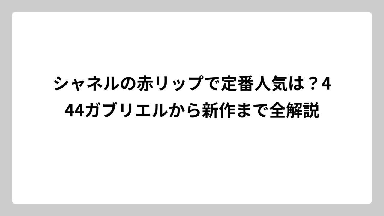 シャネルの赤リップで定番人気は？444ガブリエルから新作まで全解説
