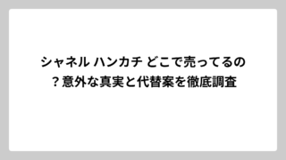 シャネル ハンカチ どこで売ってるの？意外な真実と代替案を徹底調査