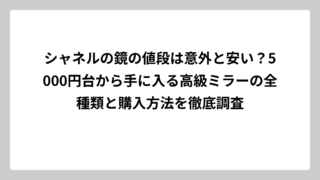 シャネルの鏡の値段は意外と安い？5000円台から手に入る高級ミラーの全種類と購入方法を徹底調査