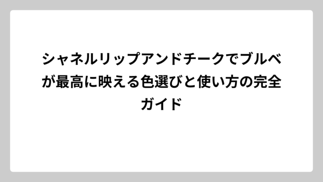 シャネルリップアンドチークでブルベが最高に映える色選びと使い方の完全ガイド
