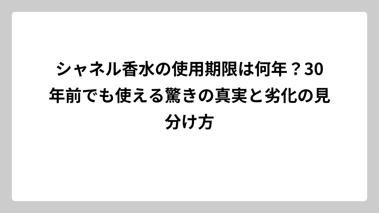 シャネル香水の使用期限は何年？30年前でも使える驚きの真実と劣化の見分け方