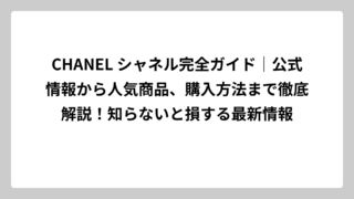 CHANEL シャネル完全ガイド｜公式情報から人気商品、購入方法まで徹底解説！知らないと損する最新情報