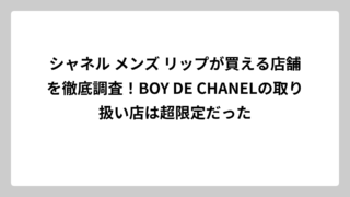 シャネル メンズ リップが買える店舗を徹底調査！BOY DE CHANELの取り扱い店は超限定だった