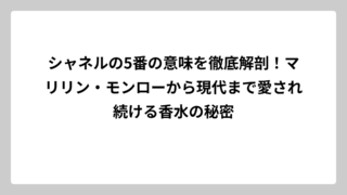 シャネルの5番の意味を徹底解剖！マリリン・モンローから現代まで愛され続ける香水の秘密