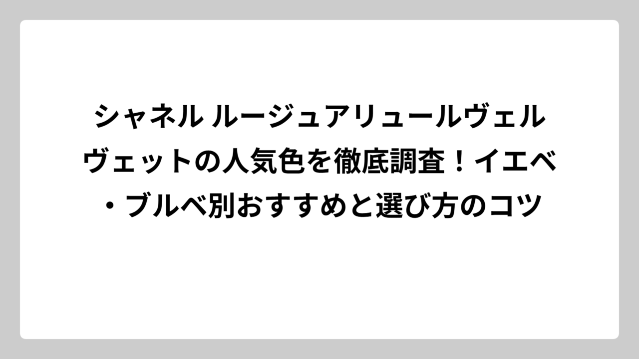 シャネル ルージュアリュールヴェルヴェットの人気色を徹底調査！イエベ・ブルベ別おすすめと選び方のコツ