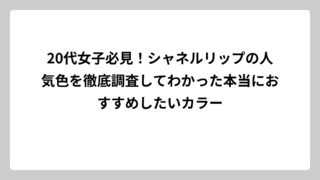 20代女子必見！シャネルリップの人気色を徹底調査してわかった本当におすすめしたいカラー