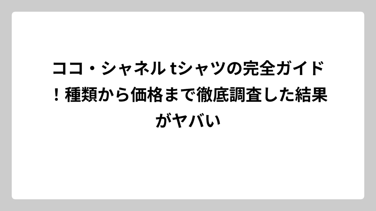 ココ・シャネル tシャツの完全ガイド！種類から価格まで徹底調査した結果がヤバい