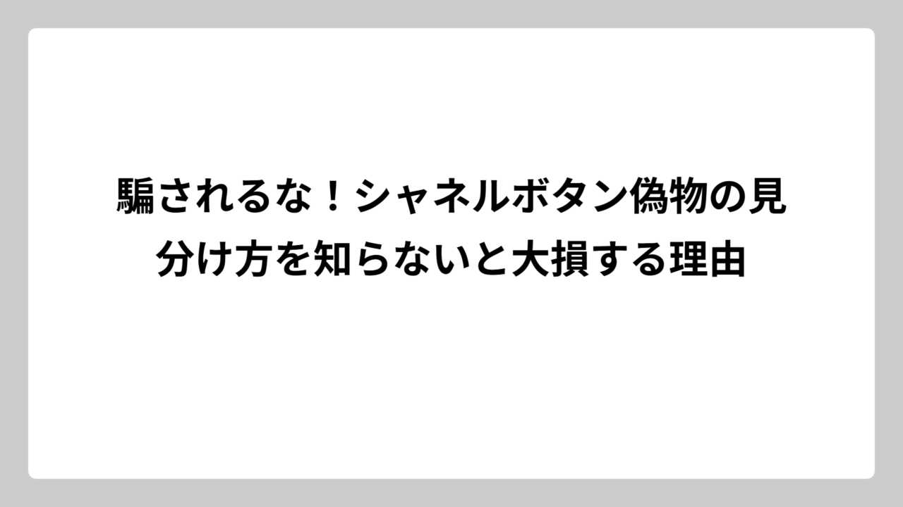 騙されるな！シャネルボタン偽物の見分け方を知らないと大損する理由