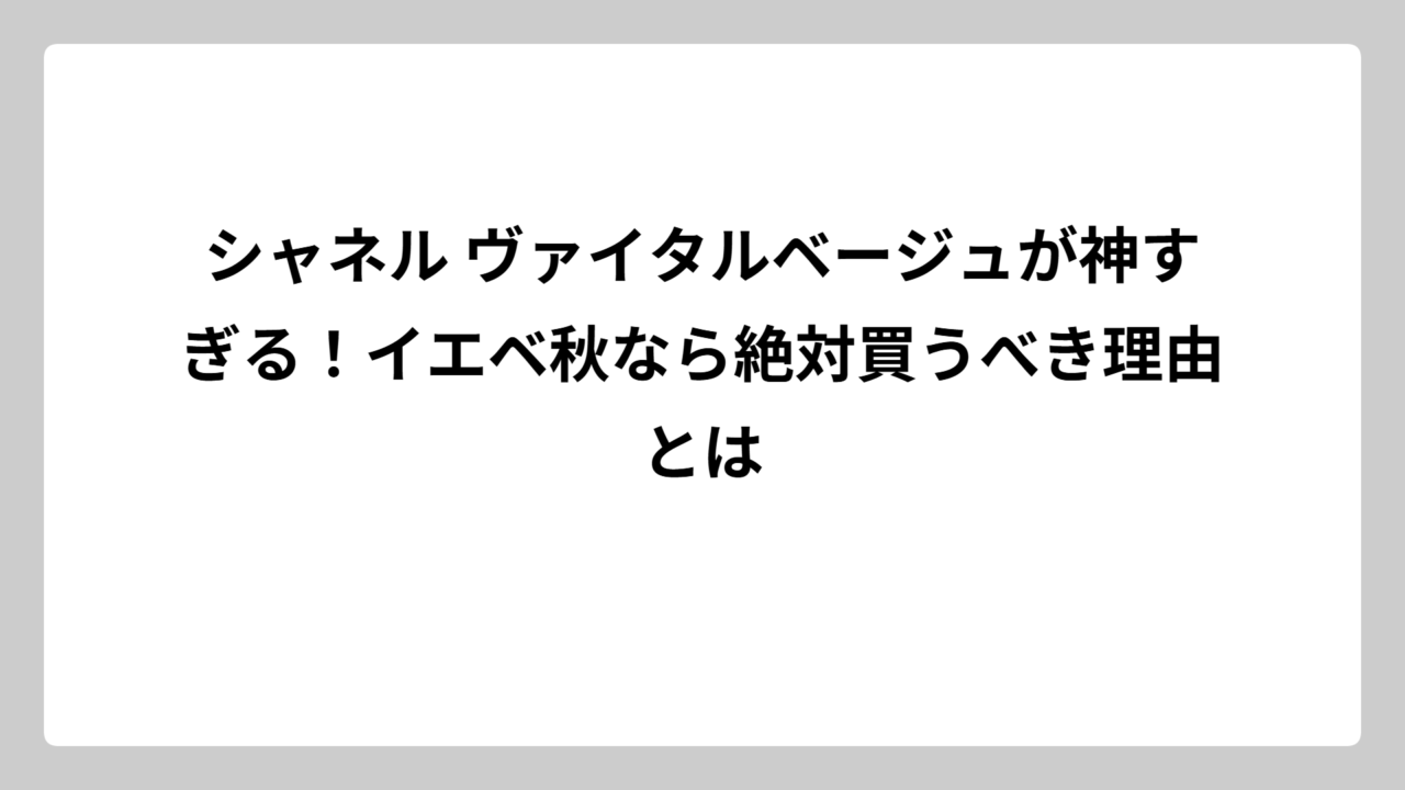 シャネル ヴァイタルベージュが神すぎる！イエベ秋なら絶対買うべき理由とは