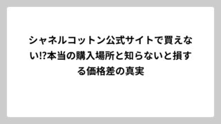 シャネルコットン公式サイトで買えない⁉本当の購入場所と知らないと損する価格差の真実