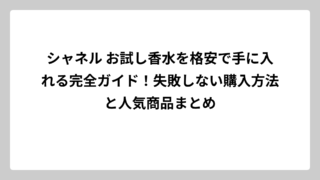 シャネル お試し香水を格安で手に入れる完全ガイド！失敗しない購入方法と人気商品まとめ