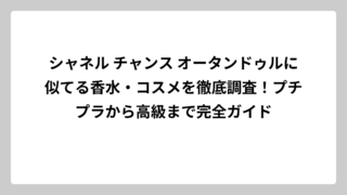 シャネル チャンス オータンドゥルに似てる香水・コスメを徹底調査！プチプラから高級まで完全ガイド