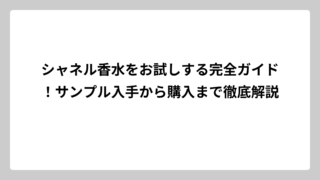 シャネル香水をお試しする完全ガイド！サンプル入手から購入まで徹底解説