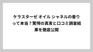 ケラスターゼ オイル シャネルの香りって本当？驚愕の真実と口コミ調査結果を徹底公開