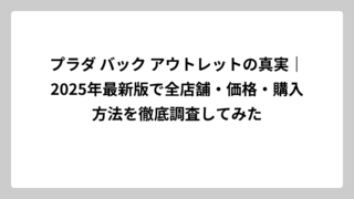 プラダ バック アウトレットの真実｜2025年最新版で全店舗・価格・購入方法を徹底調査してみた