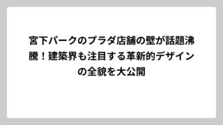 宮下パークのプラダ店舗の壁が話題沸騰！建築界も注目する革新的デザインの全貌を大公開