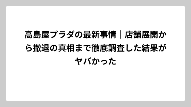 高島屋プラダの最新事情｜店舗展開から撤退の真相まで徹底調査した結果がヤバかった