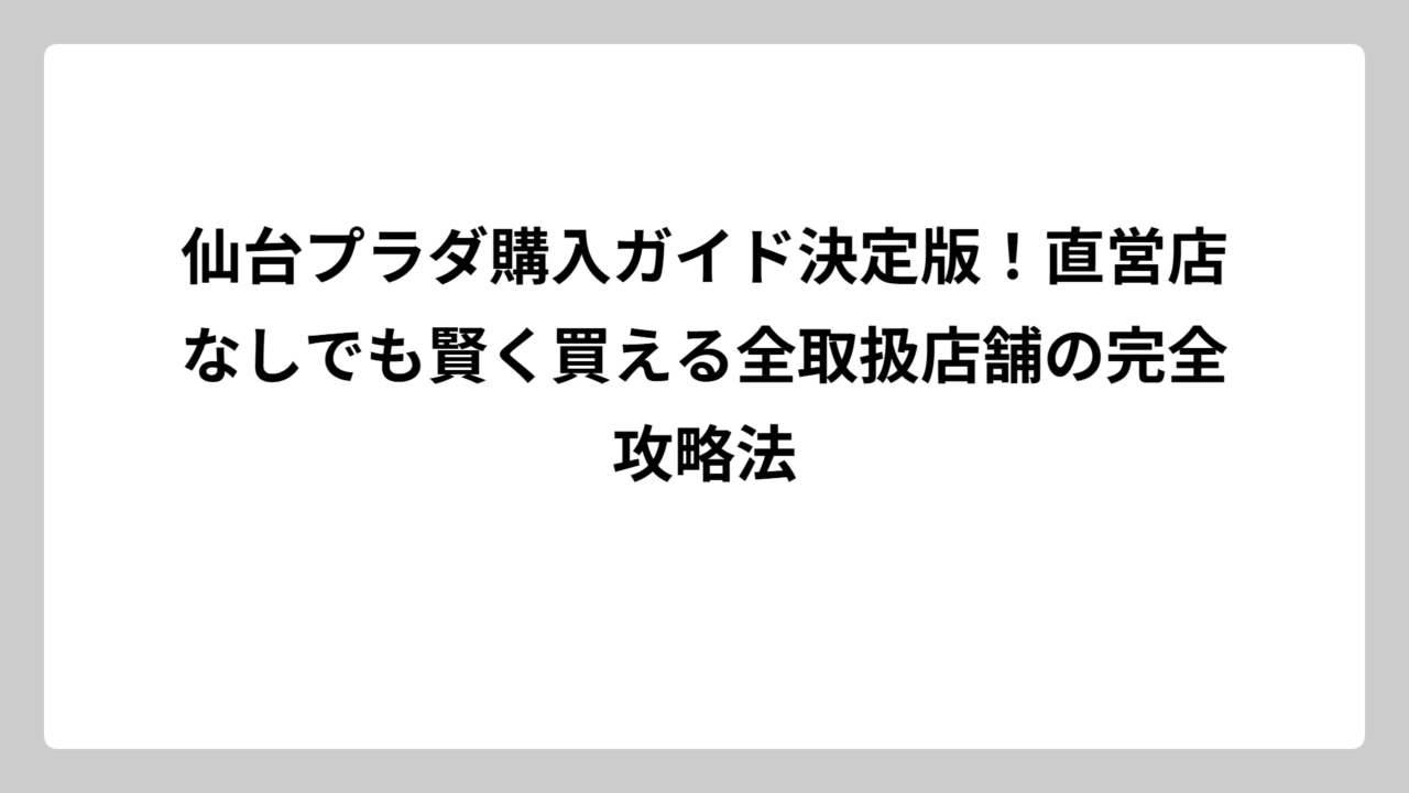 仙台プラダ購入ガイド決定版！直営店なしでも賢く買える全取扱店舗の完全攻略法
