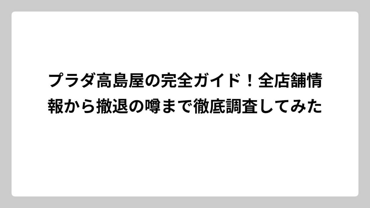 プラダ高島屋の完全ガイド！全店舗情報から撤退の噂まで徹底調査してみた