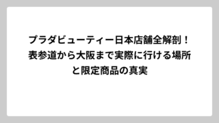 プラダビューティー日本店舗全解剖！表参道から大阪まで実際に行ける場所と限定商品の真実