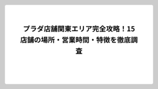 プラダ店舗関東エリア完全攻略！15店舗の場所・営業時間・特徴を徹底調査
