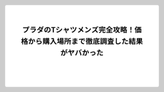 プラダのTシャツメンズ完全攻略！価格から購入場所まで徹底調査した結果がヤバかった