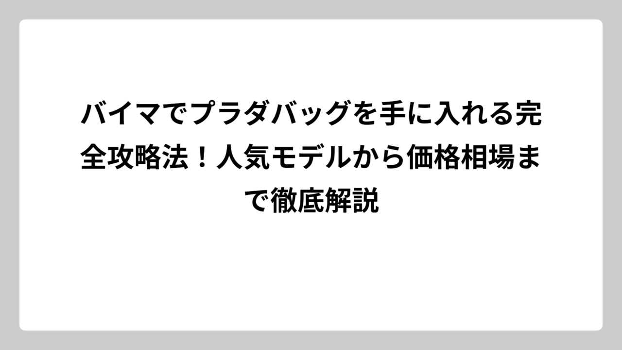 バイマでプラダバッグを手に入れる完全攻略法！人気モデルから価格相場まで徹底解説